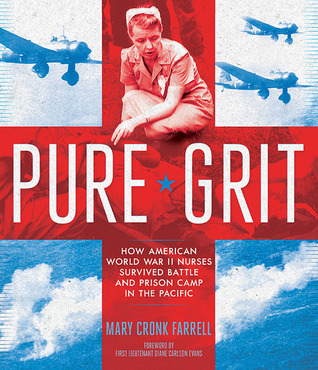 “Pure Grit: How American World War II Nurses Survived Battle and Prison Camp in the Pacific” by Mary Cronk Farrell